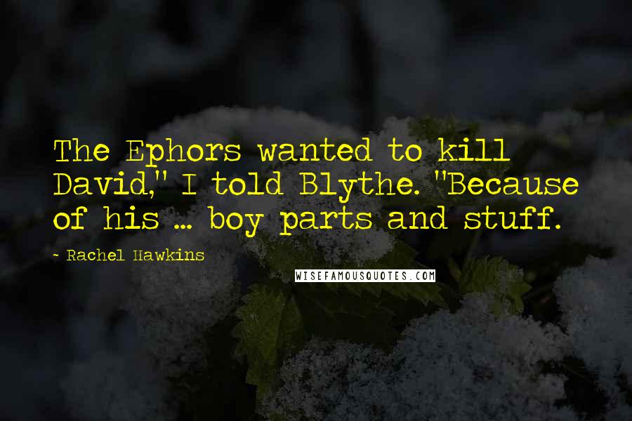 Rachel Hawkins Quotes: The Ephors wanted to kill David," I told Blythe. "Because of his ... boy parts and stuff.
