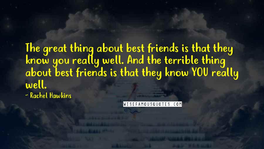 Rachel Hawkins Quotes: The great thing about best friends is that they know you really well. And the terrible thing about best friends is that they know YOU really well.