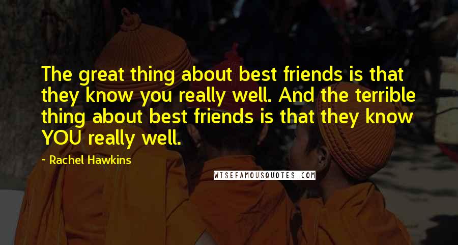 Rachel Hawkins Quotes: The great thing about best friends is that they know you really well. And the terrible thing about best friends is that they know YOU really well.