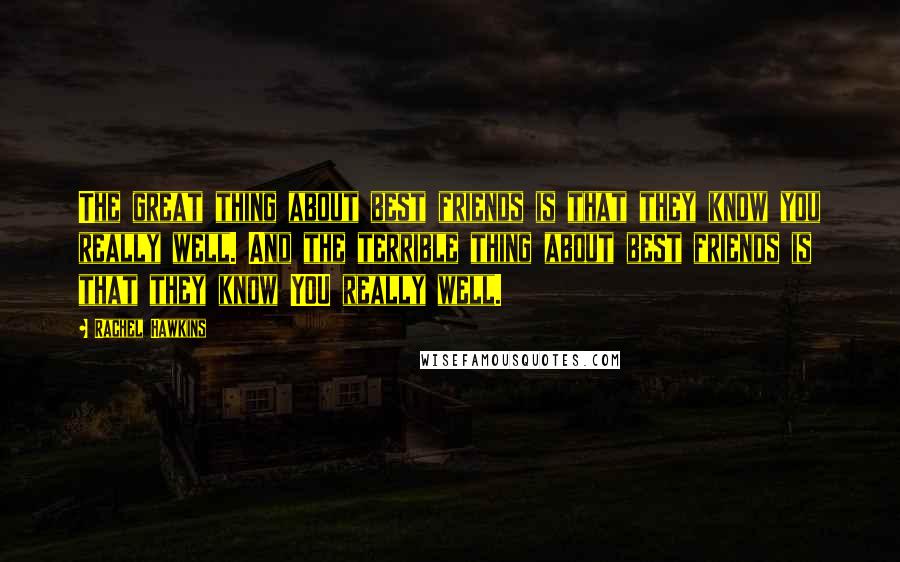 Rachel Hawkins Quotes: The great thing about best friends is that they know you really well. And the terrible thing about best friends is that they know YOU really well.