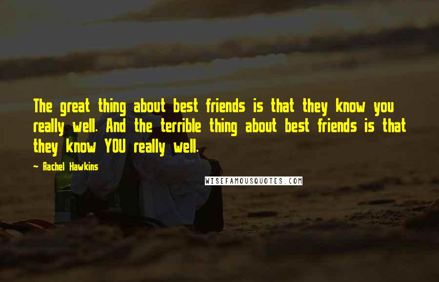 Rachel Hawkins Quotes: The great thing about best friends is that they know you really well. And the terrible thing about best friends is that they know YOU really well.