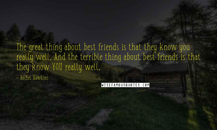 Rachel Hawkins Quotes: The great thing about best friends is that they know you really well. And the terrible thing about best friends is that they know YOU really well.