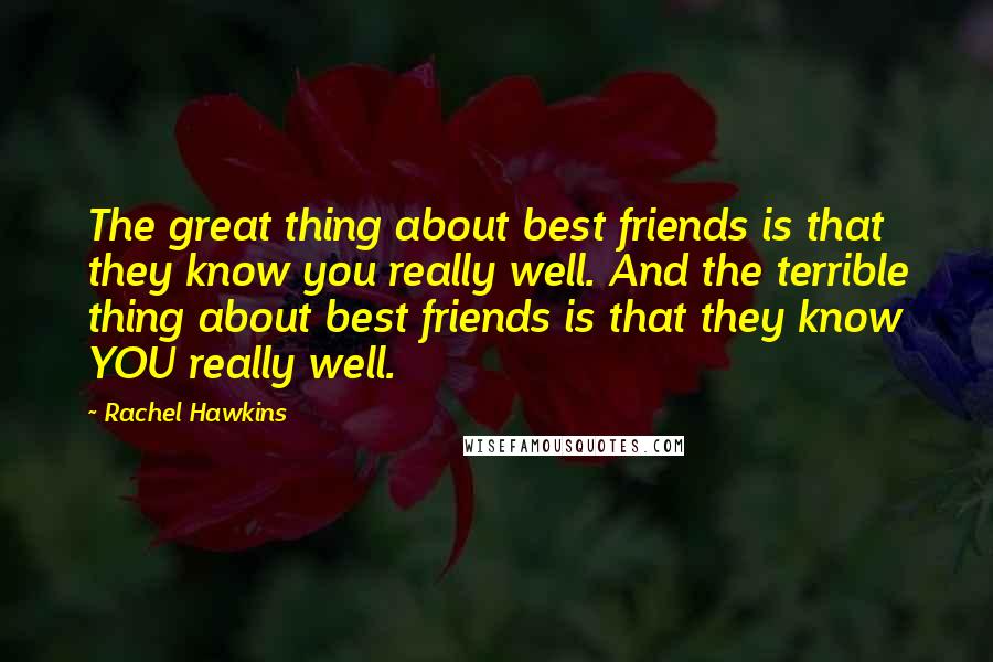 Rachel Hawkins Quotes: The great thing about best friends is that they know you really well. And the terrible thing about best friends is that they know YOU really well.