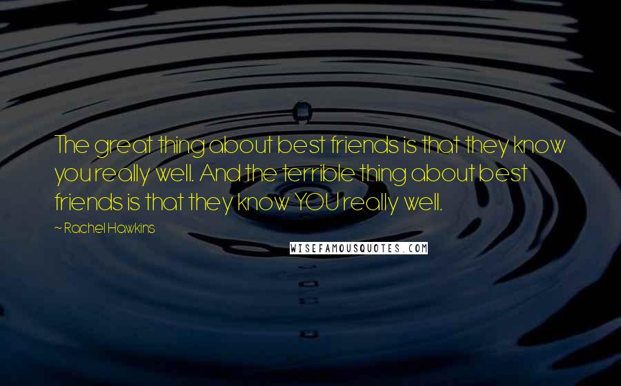 Rachel Hawkins Quotes: The great thing about best friends is that they know you really well. And the terrible thing about best friends is that they know YOU really well.