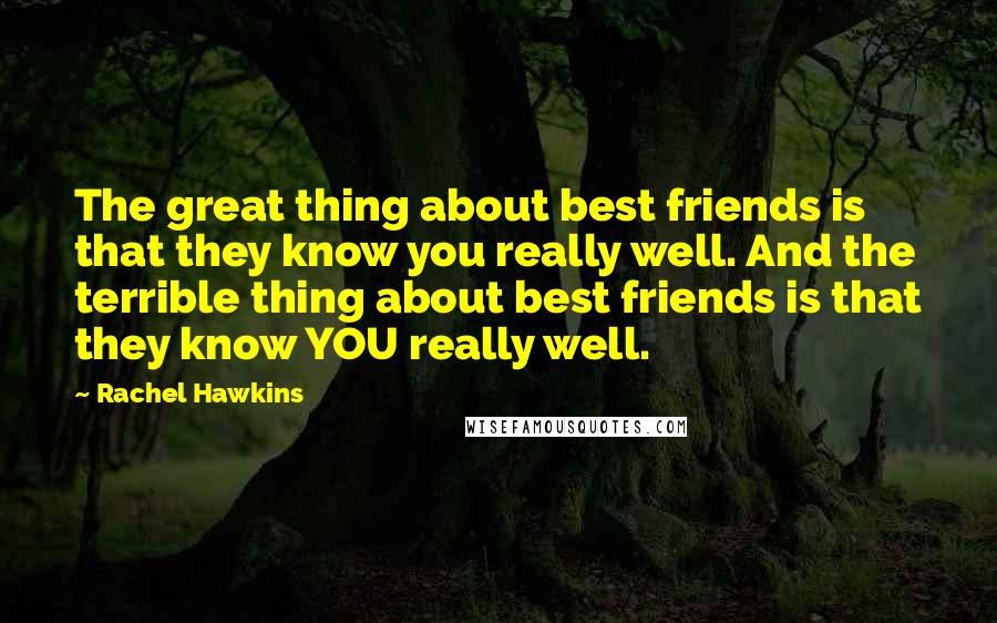 Rachel Hawkins Quotes: The great thing about best friends is that they know you really well. And the terrible thing about best friends is that they know YOU really well.