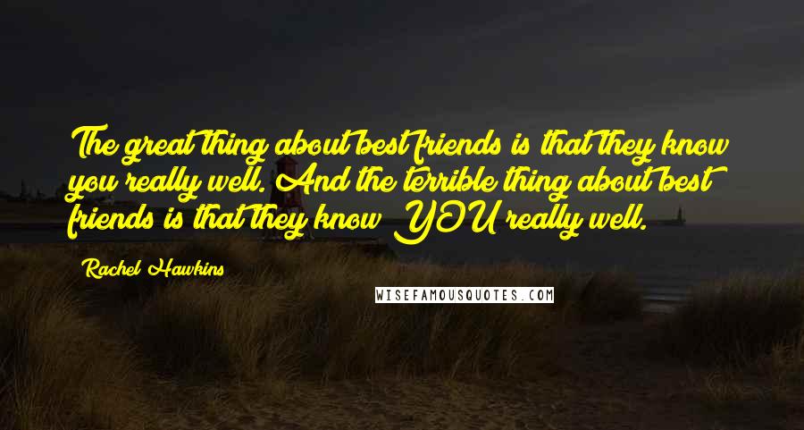 Rachel Hawkins Quotes: The great thing about best friends is that they know you really well. And the terrible thing about best friends is that they know YOU really well.