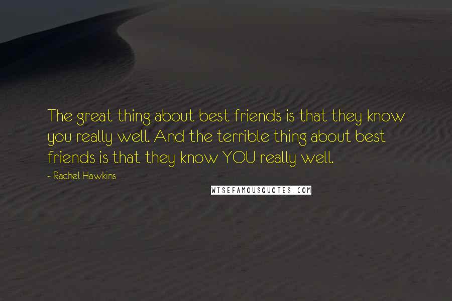 Rachel Hawkins Quotes: The great thing about best friends is that they know you really well. And the terrible thing about best friends is that they know YOU really well.