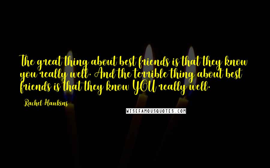 Rachel Hawkins Quotes: The great thing about best friends is that they know you really well. And the terrible thing about best friends is that they know YOU really well.