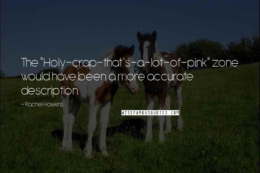 Rachel Hawkins Quotes: The "Holy-crap-that's-a-lot-of-pink" zone would have been a more accurate description.