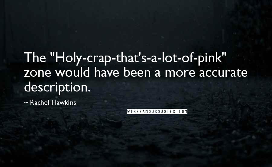 Rachel Hawkins Quotes: The "Holy-crap-that's-a-lot-of-pink" zone would have been a more accurate description.