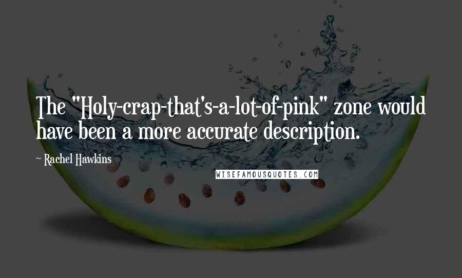 Rachel Hawkins Quotes: The "Holy-crap-that's-a-lot-of-pink" zone would have been a more accurate description.