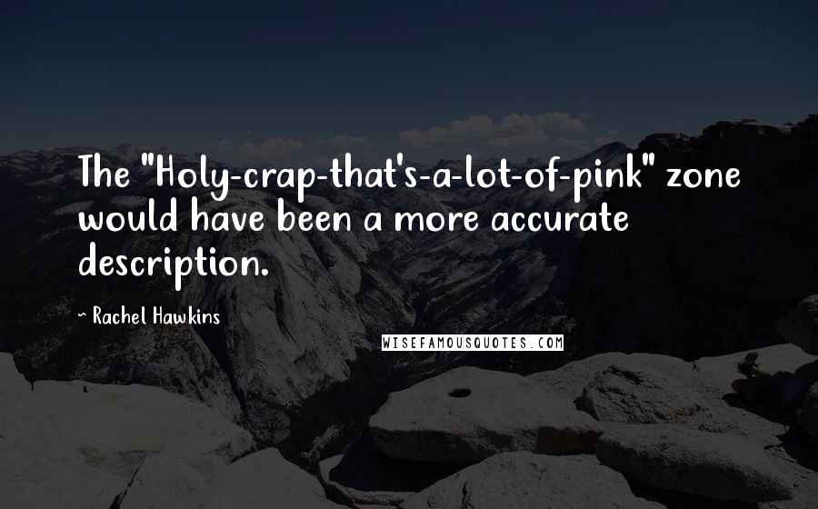 Rachel Hawkins Quotes: The "Holy-crap-that's-a-lot-of-pink" zone would have been a more accurate description.
