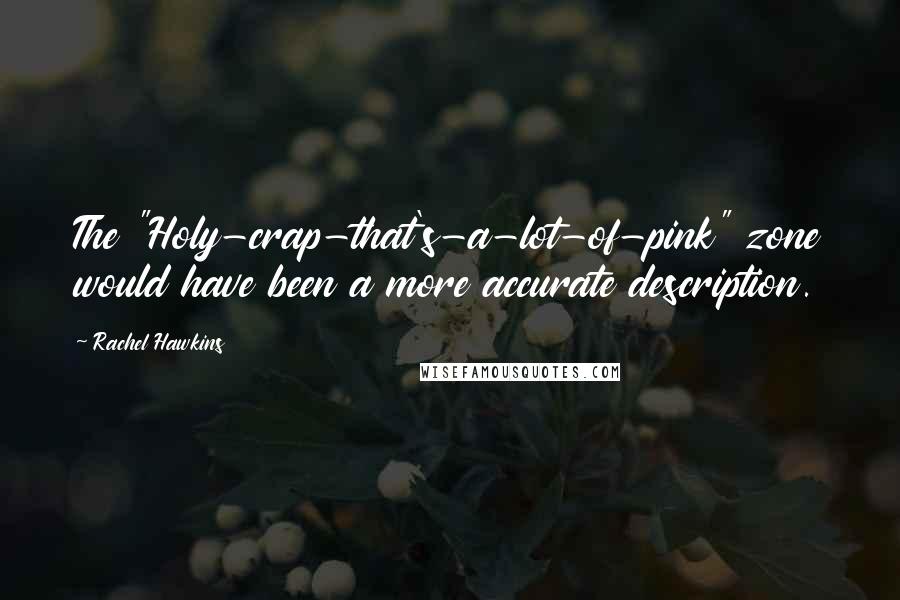 Rachel Hawkins Quotes: The "Holy-crap-that's-a-lot-of-pink" zone would have been a more accurate description.