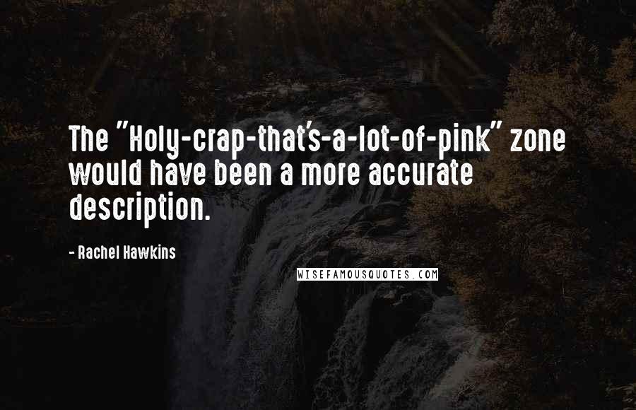 Rachel Hawkins Quotes: The "Holy-crap-that's-a-lot-of-pink" zone would have been a more accurate description.