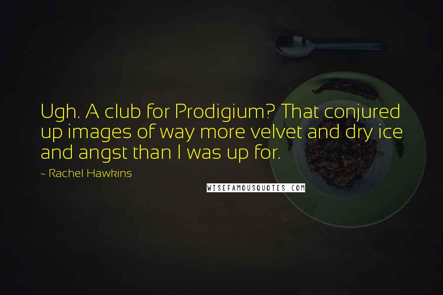 Rachel Hawkins Quotes: Ugh. A club for Prodigium? That conjured up images of way more velvet and dry ice and angst than I was up for.