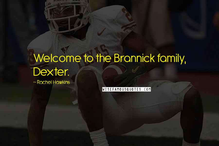 Rachel Hawkins Quotes: Welcome to the Brannick family, Dexter.