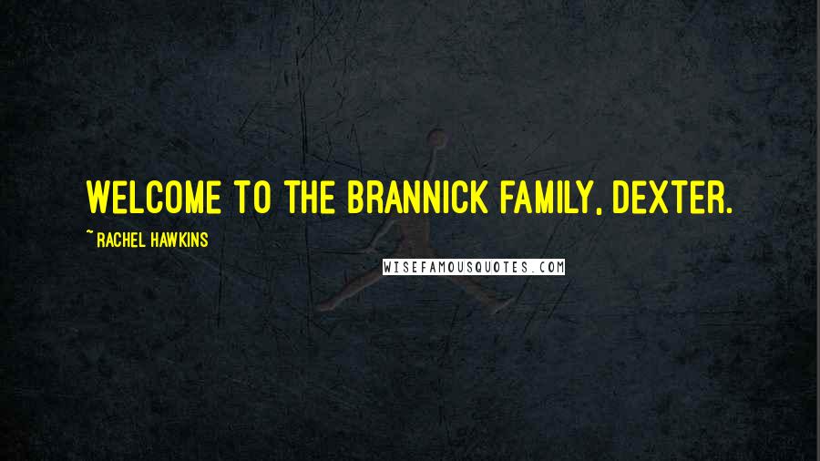 Rachel Hawkins Quotes: Welcome to the Brannick family, Dexter.