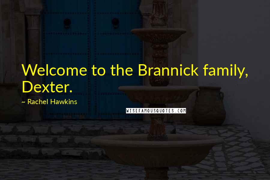 Rachel Hawkins Quotes: Welcome to the Brannick family, Dexter.