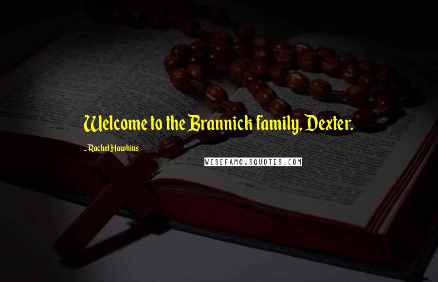 Rachel Hawkins Quotes: Welcome to the Brannick family, Dexter.