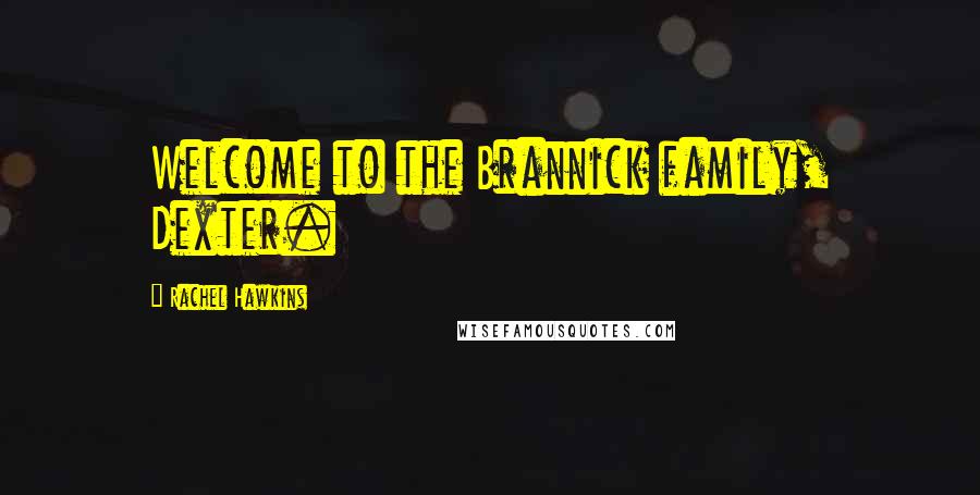 Rachel Hawkins Quotes: Welcome to the Brannick family, Dexter.