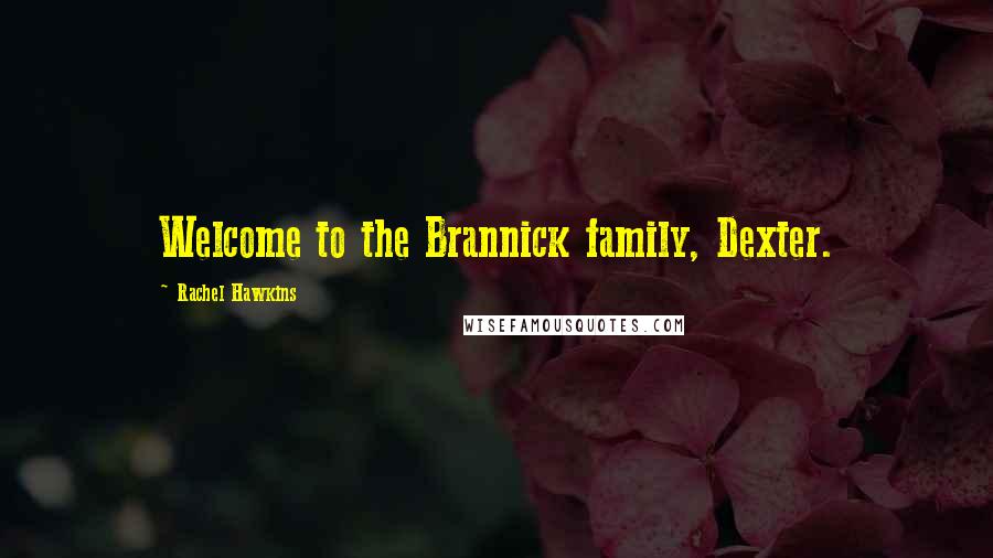 Rachel Hawkins Quotes: Welcome to the Brannick family, Dexter.