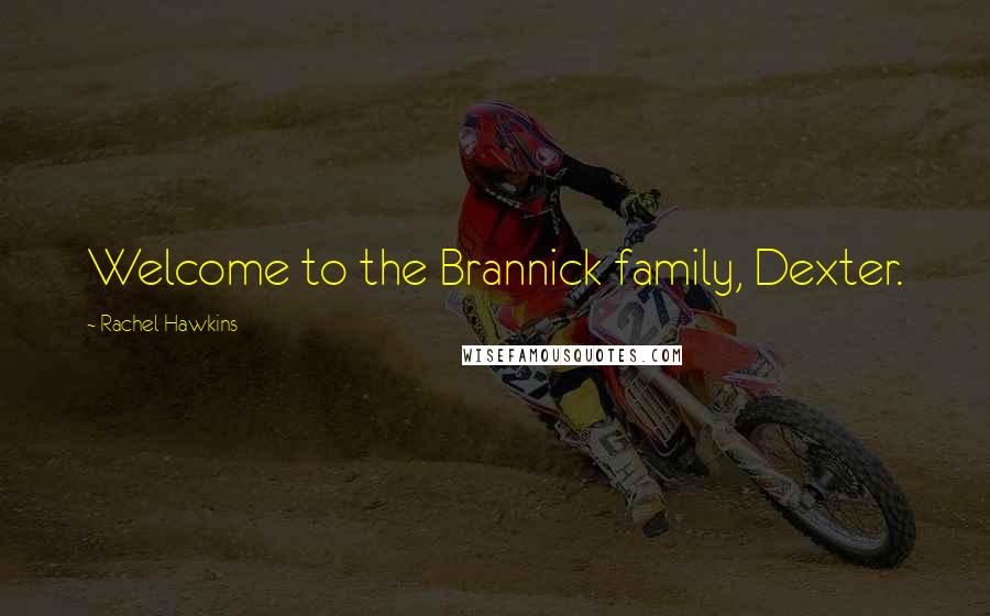 Rachel Hawkins Quotes: Welcome to the Brannick family, Dexter.