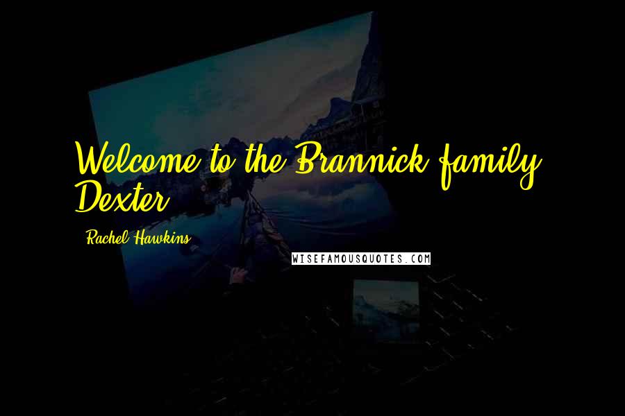 Rachel Hawkins Quotes: Welcome to the Brannick family, Dexter.
