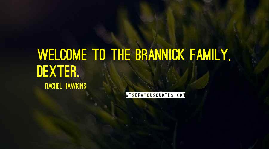 Rachel Hawkins Quotes: Welcome to the Brannick family, Dexter.