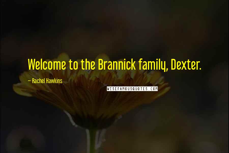 Rachel Hawkins Quotes: Welcome to the Brannick family, Dexter.