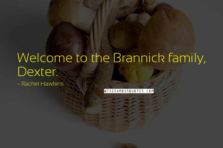 Rachel Hawkins Quotes: Welcome to the Brannick family, Dexter.