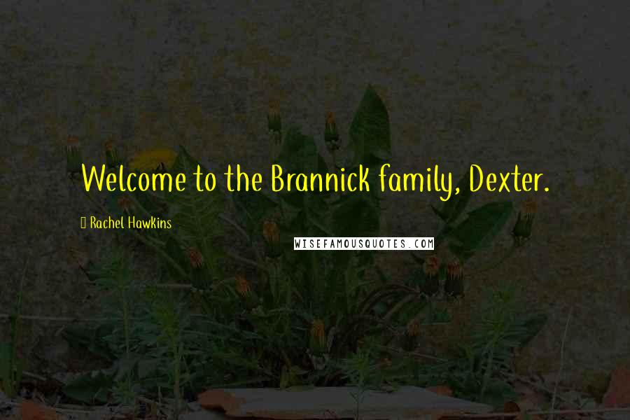 Rachel Hawkins Quotes: Welcome to the Brannick family, Dexter.