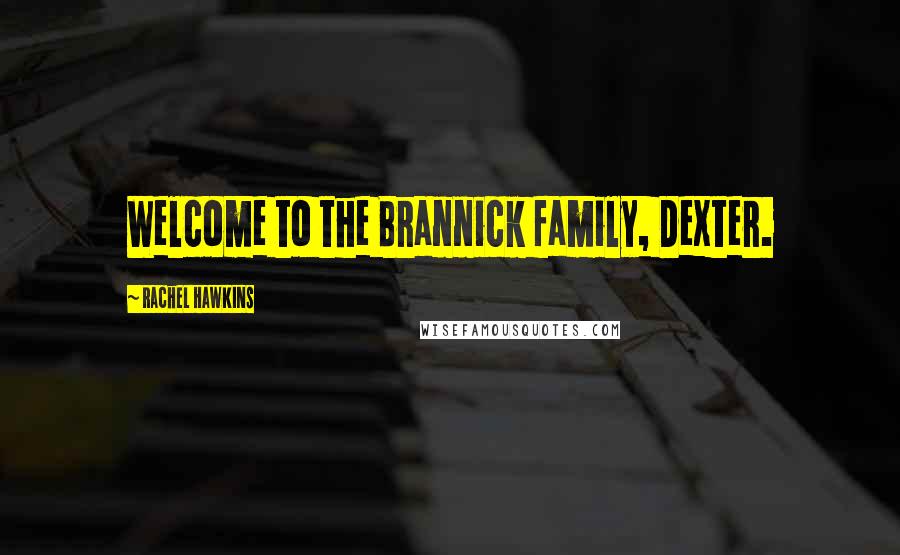 Rachel Hawkins Quotes: Welcome to the Brannick family, Dexter.