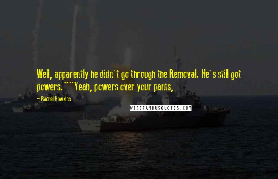 Rachel Hawkins Quotes: Well, apparently he didn't go through the Removal. He's still got powers.""Yeah, powers over your pants,