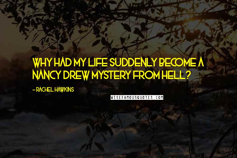 Rachel Hawkins Quotes: Why had my life suddenly become a Nancy Drew mystery from hell?