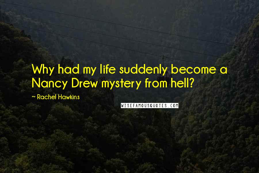 Rachel Hawkins Quotes: Why had my life suddenly become a Nancy Drew mystery from hell?