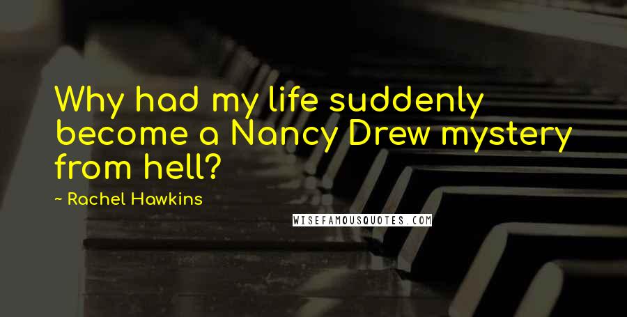 Rachel Hawkins Quotes: Why had my life suddenly become a Nancy Drew mystery from hell?