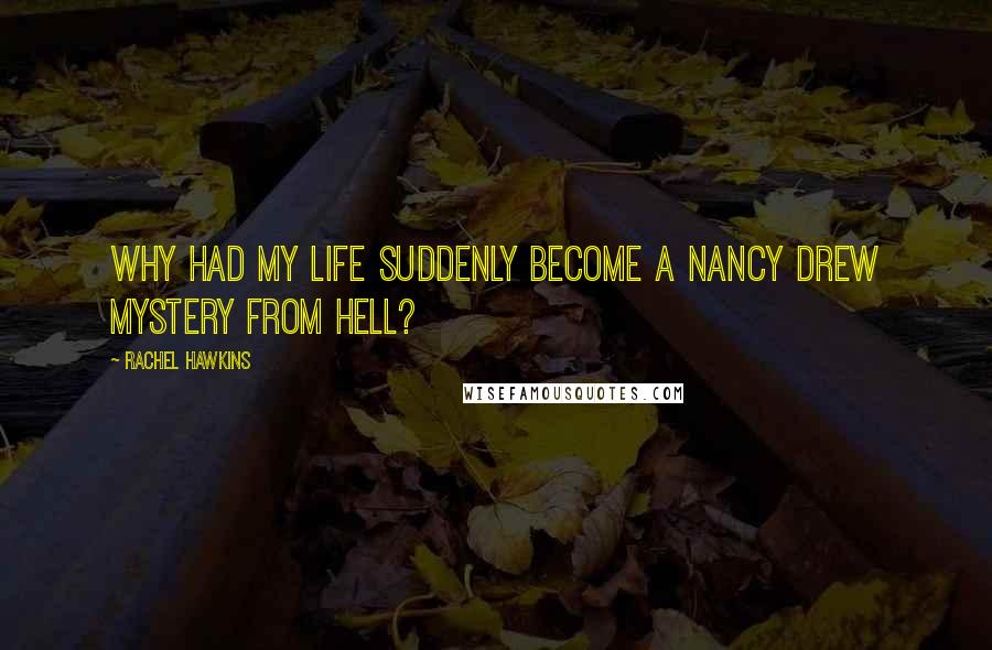 Rachel Hawkins Quotes: Why had my life suddenly become a Nancy Drew mystery from hell?