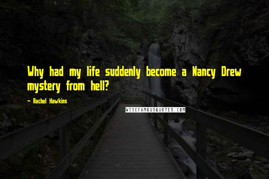 Rachel Hawkins Quotes: Why had my life suddenly become a Nancy Drew mystery from hell?