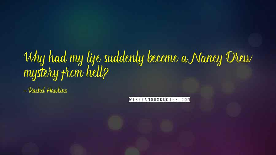 Rachel Hawkins Quotes: Why had my life suddenly become a Nancy Drew mystery from hell?