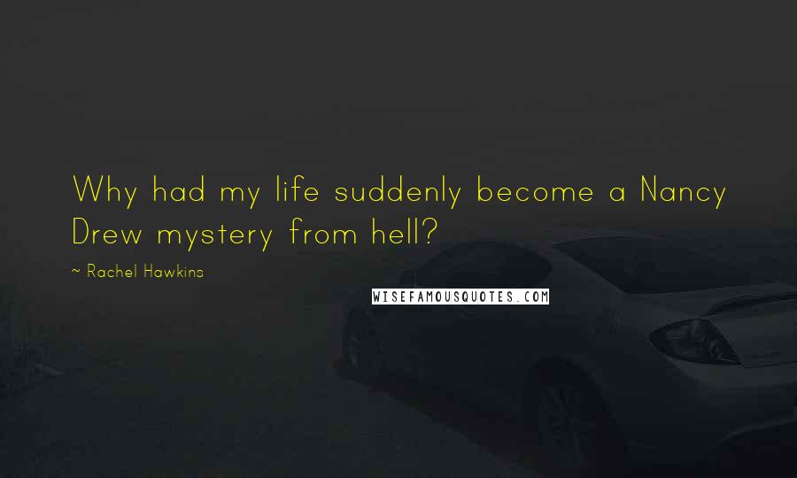 Rachel Hawkins Quotes: Why had my life suddenly become a Nancy Drew mystery from hell?