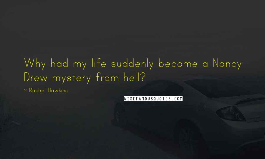 Rachel Hawkins Quotes: Why had my life suddenly become a Nancy Drew mystery from hell?