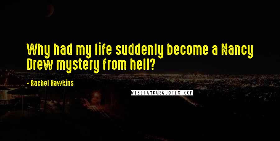 Rachel Hawkins Quotes: Why had my life suddenly become a Nancy Drew mystery from hell?