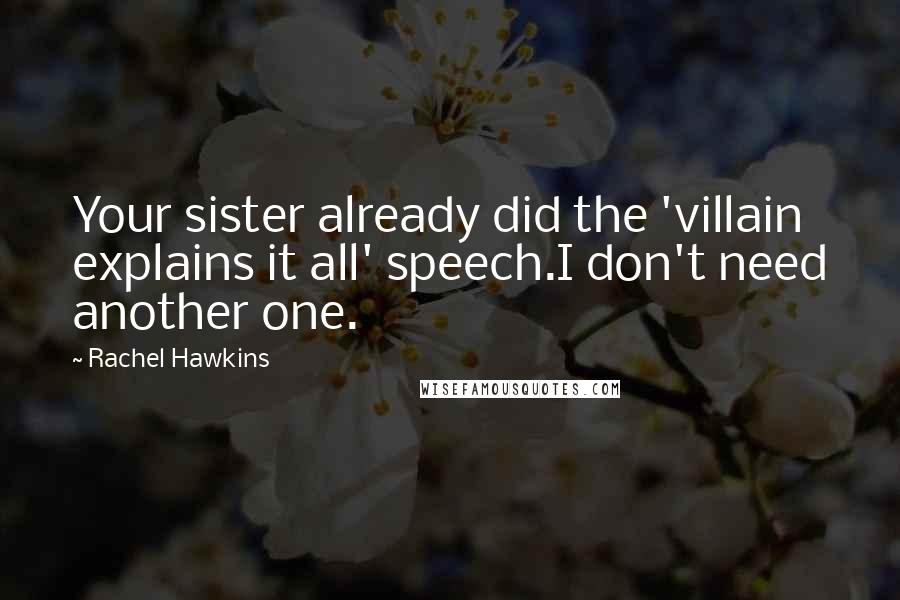 Rachel Hawkins Quotes: Your sister already did the 'villain explains it all' speech.I don't need another one.
