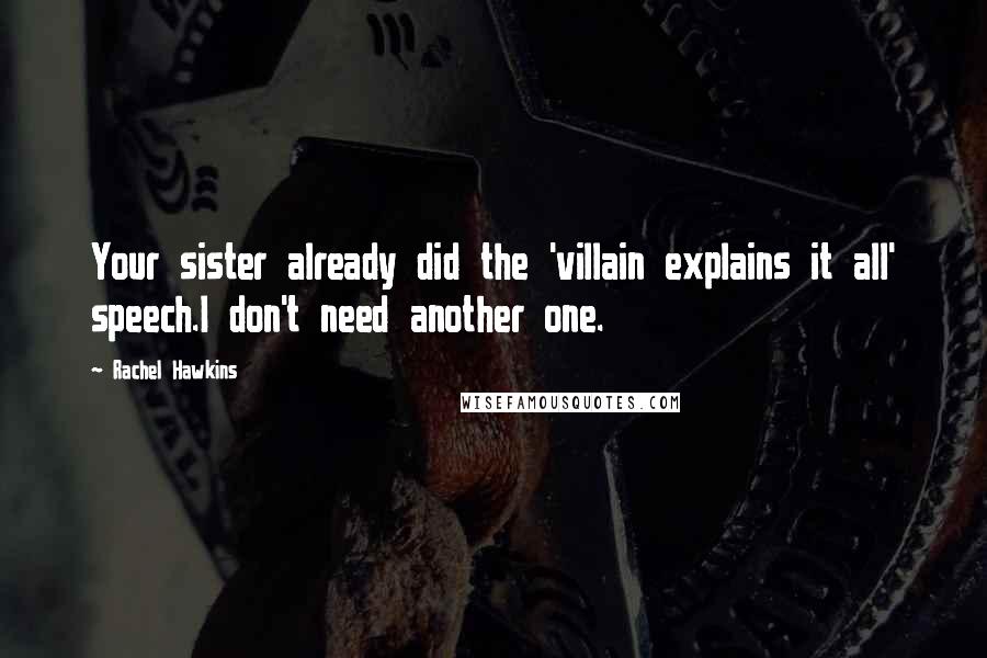 Rachel Hawkins Quotes: Your sister already did the 'villain explains it all' speech.I don't need another one.