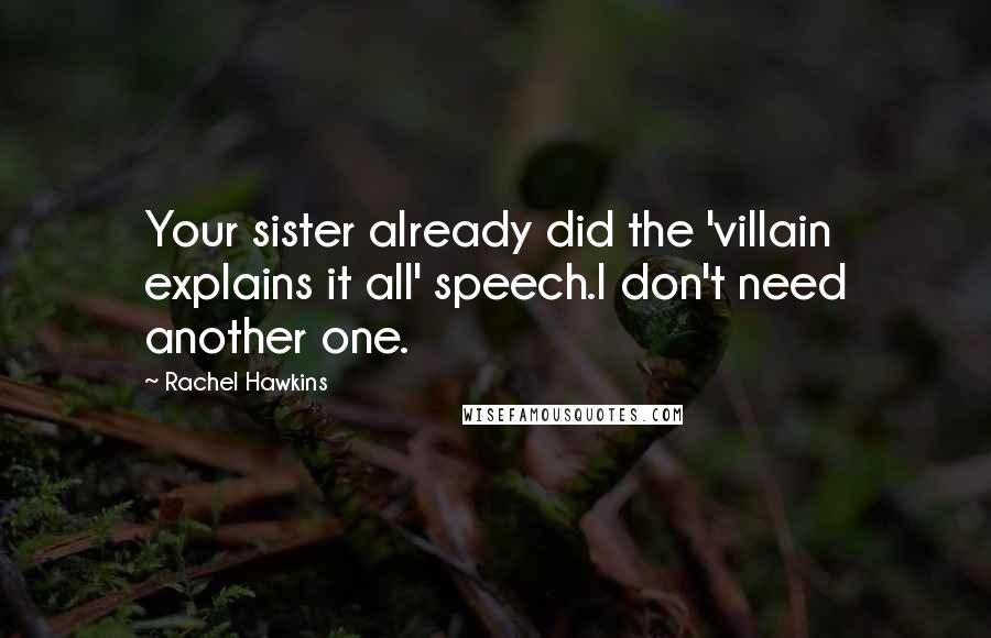 Rachel Hawkins Quotes: Your sister already did the 'villain explains it all' speech.I don't need another one.