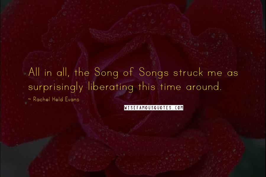 Rachel Held Evans Quotes: All in all, the Song of Songs struck me as surprisingly liberating this time around.