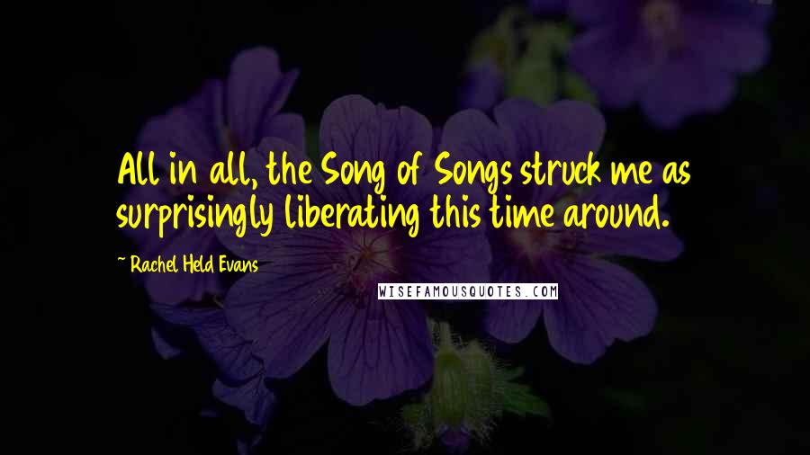 Rachel Held Evans Quotes: All in all, the Song of Songs struck me as surprisingly liberating this time around.