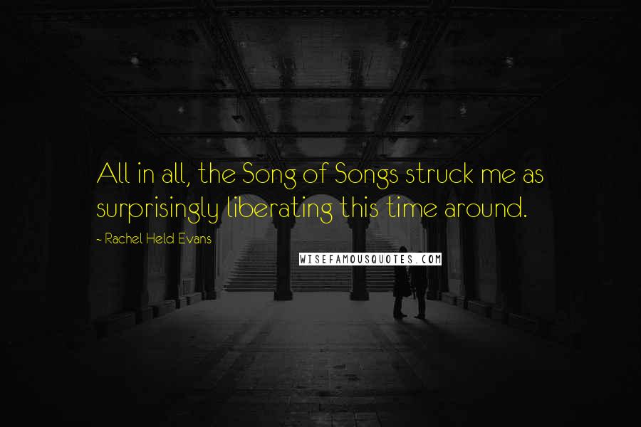 Rachel Held Evans Quotes: All in all, the Song of Songs struck me as surprisingly liberating this time around.