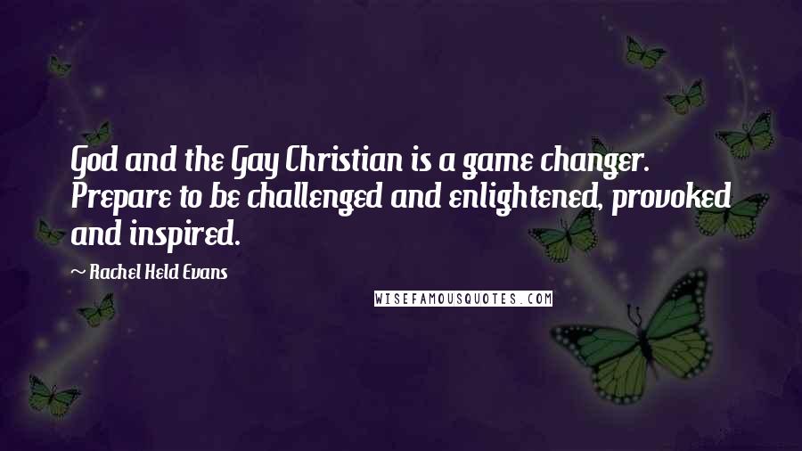 Rachel Held Evans Quotes: God and the Gay Christian is a game changer. Prepare to be challenged and enlightened, provoked and inspired.