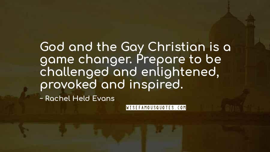 Rachel Held Evans Quotes: God and the Gay Christian is a game changer. Prepare to be challenged and enlightened, provoked and inspired.